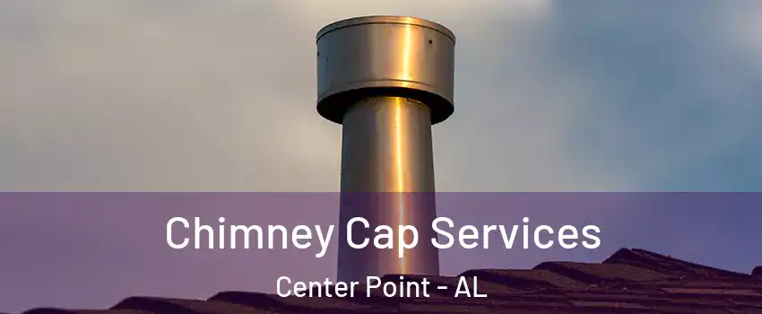 Chimney Cap Services Center Point - AL