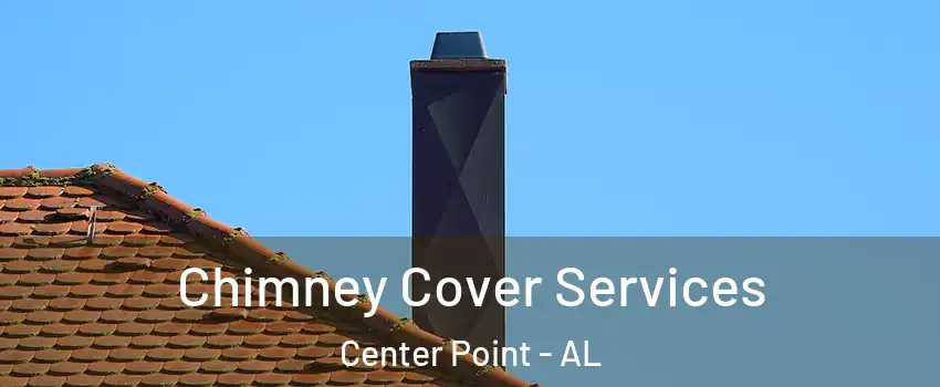  Chimney Cover Services Center Point - AL