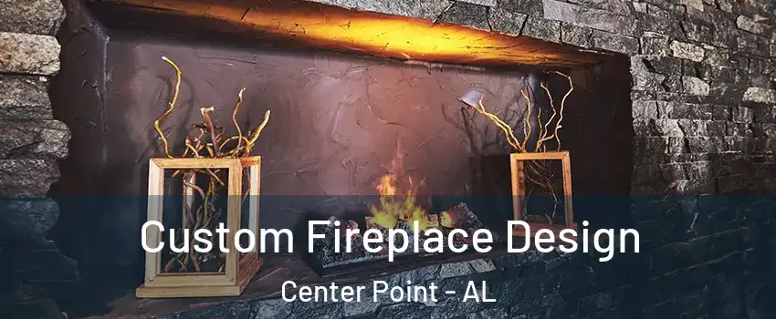  Custom Fireplace Design Center Point - AL