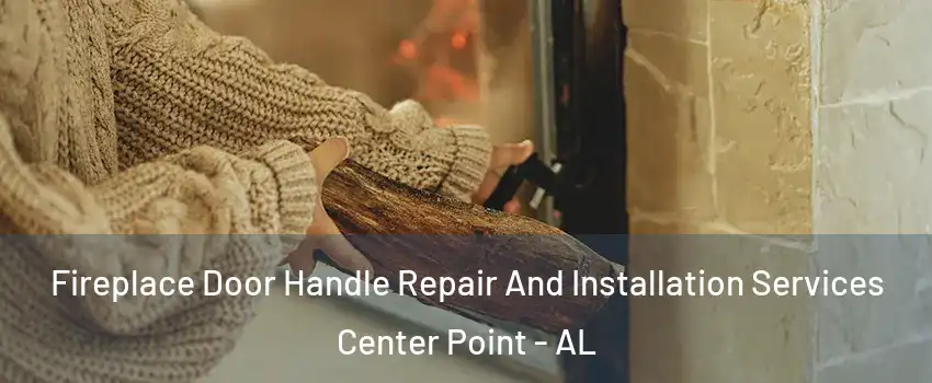  Fireplace Door Handle Repair And Installation Services Center Point - AL
