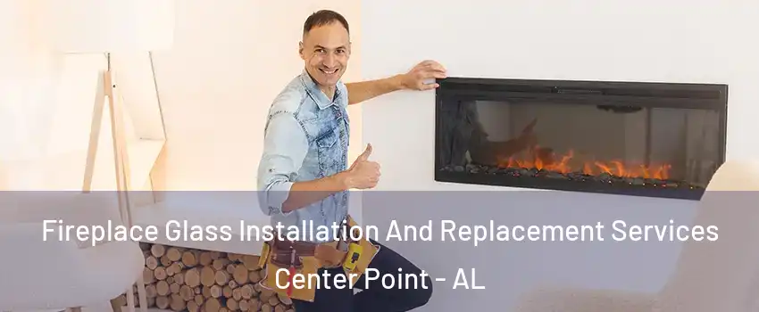  Fireplace Glass Installation And Replacement Services Center Point - AL