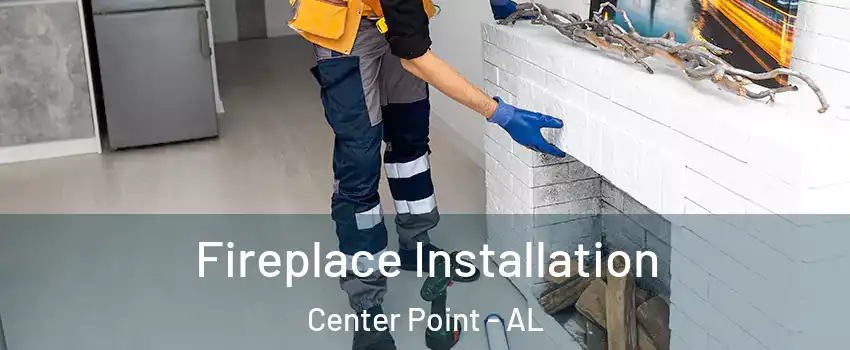  Fireplace Installation Center Point - AL