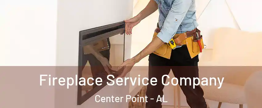  Fireplace Service Company Center Point - AL