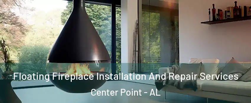 Floating Fireplace Installation And Repair Services Center Point - AL
