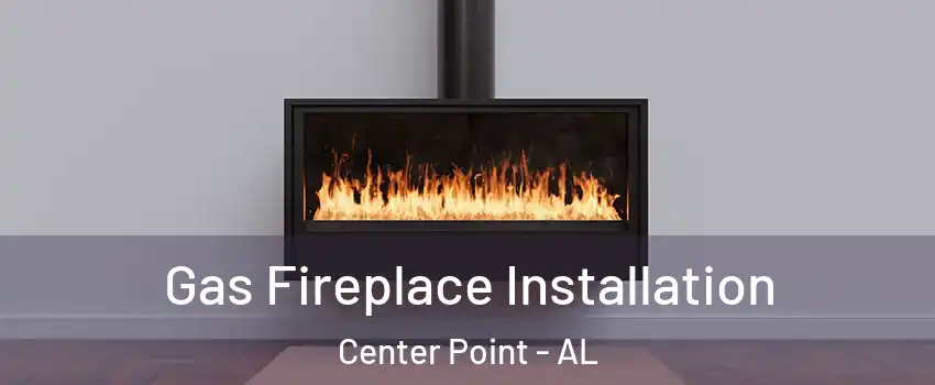  Gas Fireplace Installation Center Point - AL