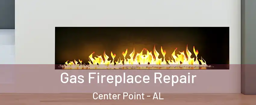  Gas Fireplace Repair Center Point - AL