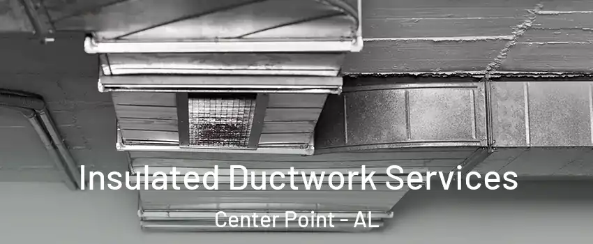  Insulated Ductwork Services Center Point - AL