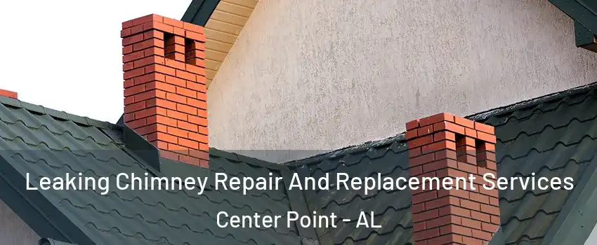  Leaking Chimney Repair And Replacement Services Center Point - AL