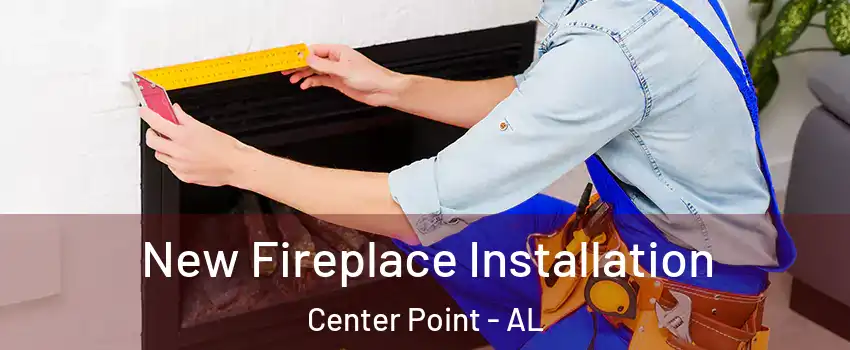  New Fireplace Installation Center Point - AL