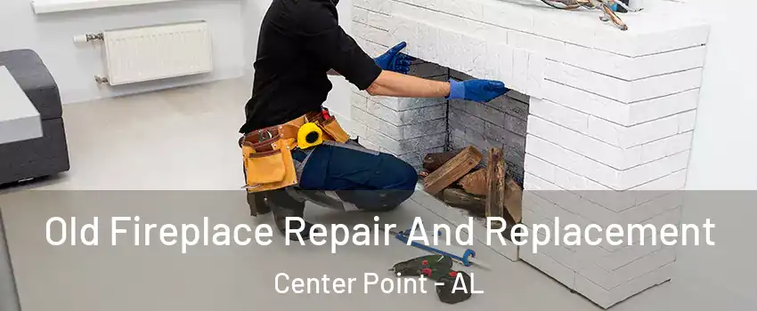 Old Fireplace Repair And Replacement Center Point - AL