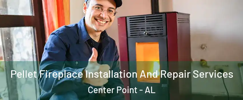  Pellet Fireplace Installation And Repair Services Center Point - AL