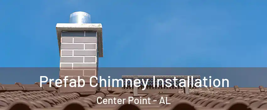  Prefab Chimney Installation Center Point - AL