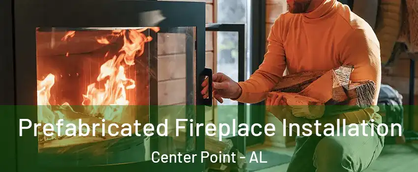  Prefabricated Fireplace Installation Center Point - AL