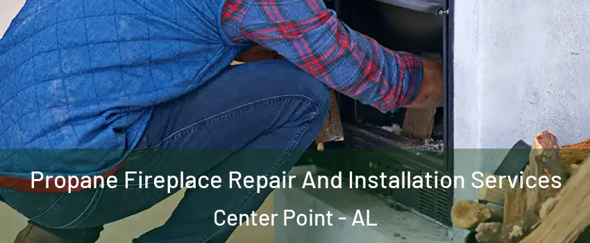  Propane Fireplace Repair And Installation Services Center Point - AL