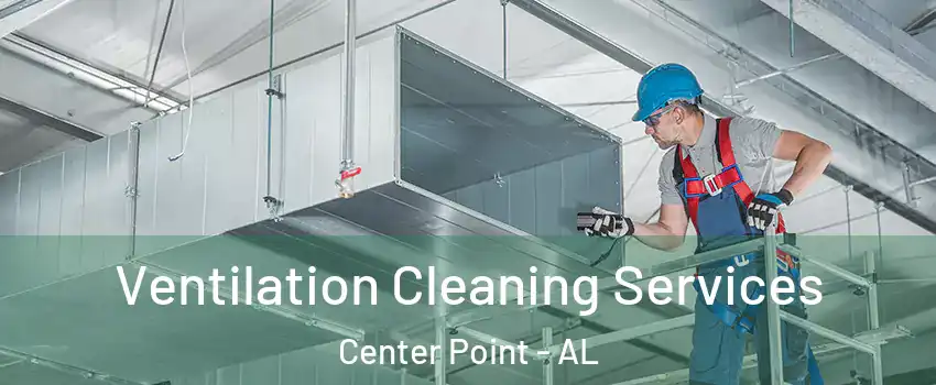  Ventilation Cleaning Services Center Point - AL