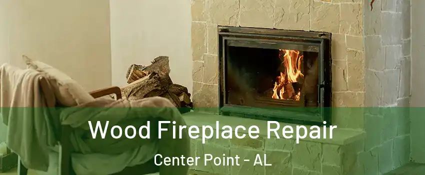  Wood Fireplace Repair Center Point - AL