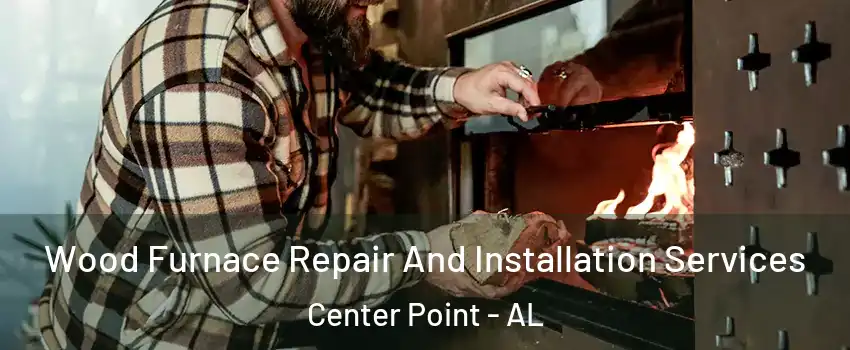  Wood Furnace Repair And Installation Services Center Point - AL
